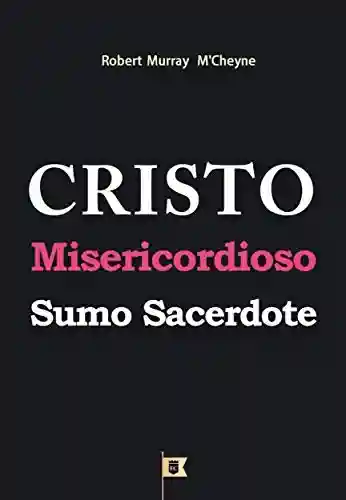 Cristo, Misericordioso Sumo Sacerdote - R. M. M´Cheyne