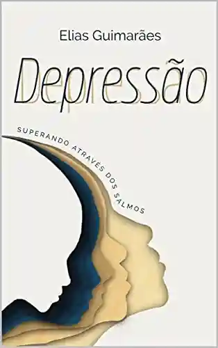 Livro Baixar: DEPRESSÃO – SUPERANDO ATRAVÉS DOS SALMOS: TRAJETÓRIA DO LUTO PARA A VERDADEIRA ALEGRIA