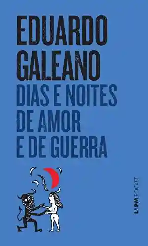 Dias e Noites de Amor e Guerra - Eduardo Galeano