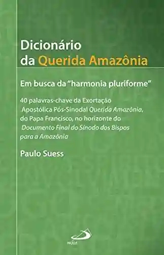 Dicionário da Querida Amazônia: Em busca da “harmonia pluriforme” (Palavras-chave) - Paulo Suess