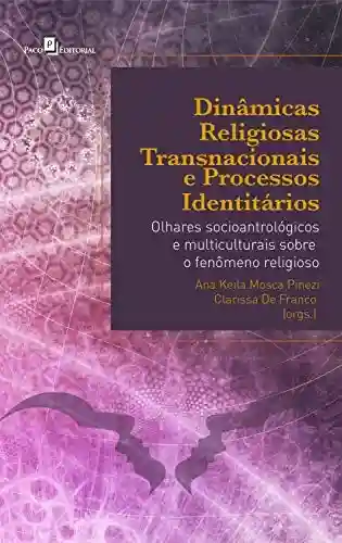 Livro Baixar: Dinâmicas Religiosas Transnacionais e Processos Identitários: Olhares Sócio-Antropológicos e Multiculturais Sobre o Fenômeno Religioso