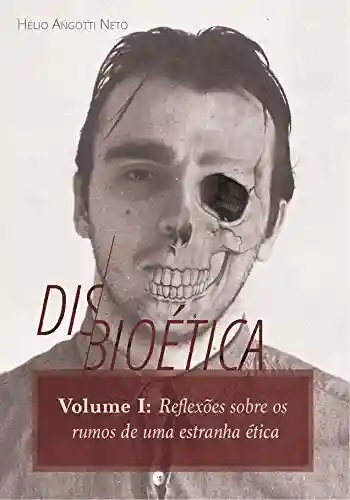 Livro Baixar: Disbioética — Vol. I: Reflexões sobre os rumos de uma estranha ética