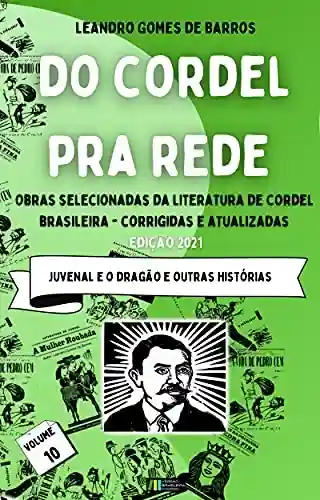 Livro Baixar: DO CORDEL PRA REDE: Obras Selecionadas da Literatura de Cordel Brasileira – Volume X: Juvenal e o Dragão e outras histórias