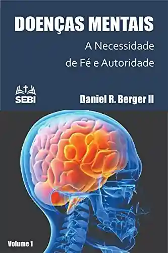Doença Mental: A Necessidade de Fé e Autoridade: Volume 1 - Daniel R. Berger II