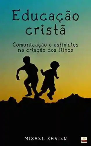 Livro Baixar: EDUCAÇÃO CRISTÃ: Comunicação e estímulos na criação dos filhos
