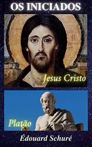Livro Baixar: Éduoard Schuré – Os Iniciados: Platão; e; Jesus Cristo