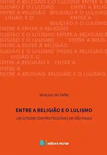 Livro Baixar: Entre a Religião e o Lulismo: Um estudo com pentecostais em São Paulo