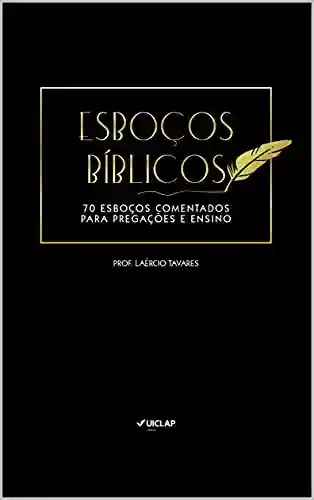 Livro Baixar: Esboços Bíblicos: 70 esboços comentados para pregações e ensino