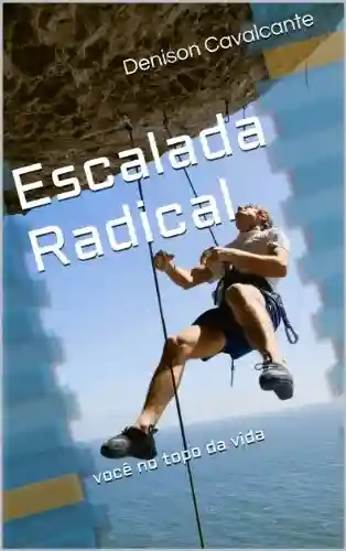 Livro Baixar: Escalada Radical: você no topo da vida