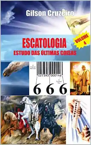 Escatologia volume 4: Estudo das últimas coisas - Gilson Cruzeiro