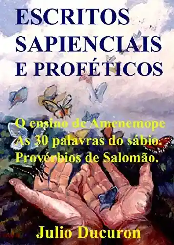 ESCRITOS SAPIENCIAIS E PROFÉTICOS: O ensino de Amenemope. As 30 palavras do sábio. Provérbios de Salomão. - JULIO DUCURON