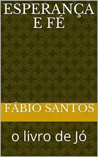 Esperança e Fé: o livro de Jó - Fabio Santos