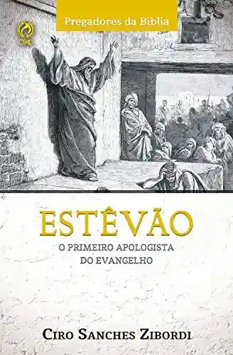 Estevão: O Primeiro Apologista do Evangelho (Pregadores da Bíblia) - Ciro Sanches Zibordi