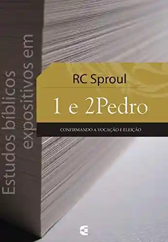Estudos bíblicos expositivos em 1 e 2 Pedro - R. C. Sproul