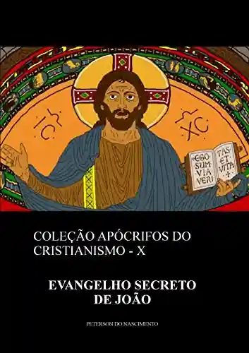 Livro Baixar: Evangelho Secreto de João (Coleção Apócrifos do Cristianismo Livro 10)