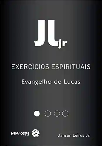 Exercícios Espirituais – Evangelho de Lucas: Módulo 1 - Jânsen Leiros Jr.