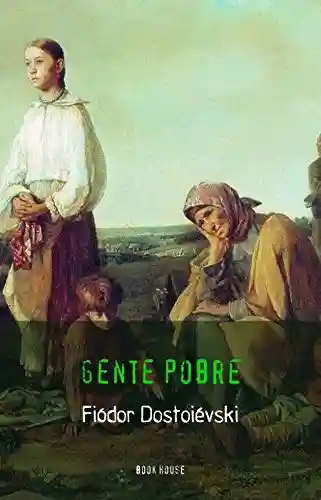 Fiódor Dostoiévski: Gente Pobre - Fiódor Dostoiévski