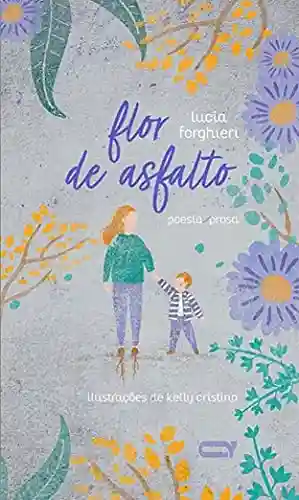 Flor de asfalto: Poesia/prosa - Lucia Forghieri
