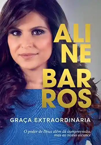 Graça extraordinária: O poder de Deus além da compreensão, mas ao nosso alcance - Aline Barros
