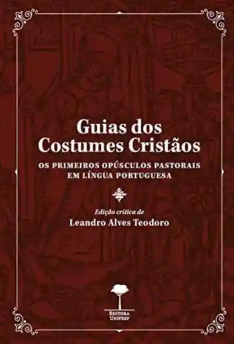 Livro Baixar: Guias dos Costumes Cristãos: Os Primeiros Opúsculos Pastorais em Língua Portuguesa