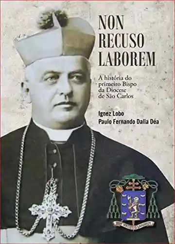 Livro Baixar: História do 1º Bispo da Diocese de São Carlos: Non recuso laborem