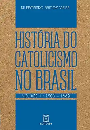 Livro Baixar: História do Catolicismo no Brasil – volume I: 1500 – 1889