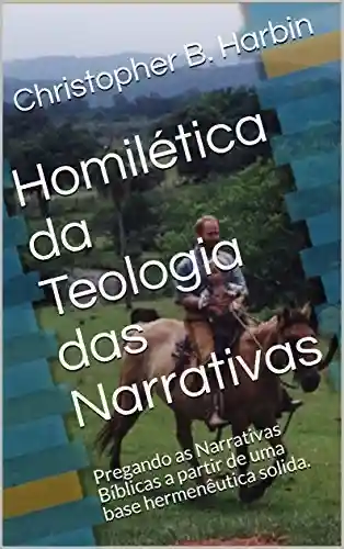 Livro Baixar: Homilética da Teologia das Narrativas: Pregando as Narrativas Bíblicas a partir de uma base hermenêutica solida.