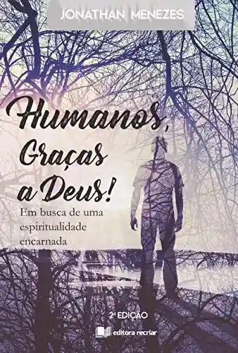 Humanos, Graças a Deus!: Em busca de uma espiritualidade encarnada - Jonathan Menezes