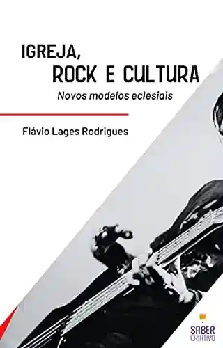 Igreja, Rock e Cultura: Novos Modelos Eclesiais - Flávio Lages Rodrigues