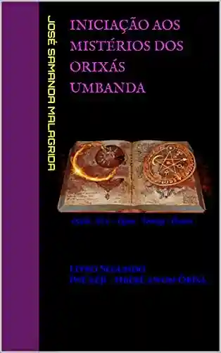 Iniciação aos Mistérios dos Orixás UMBANDA: Livro Segundo Ìwé kéjì – Nbèrè àwon Òrìsà - José Samanda Malagrida