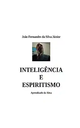 INTELIGÊNCIA E ESPIRITISMO - João Fernandes da Silva Júnior