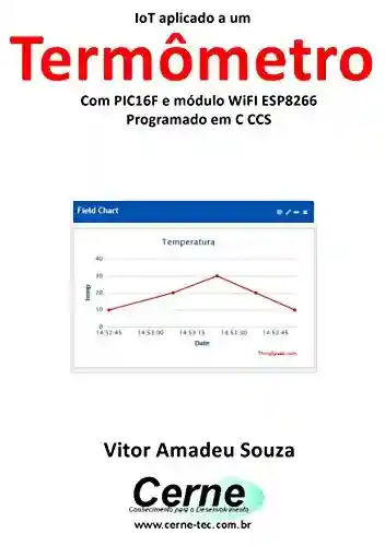 IoT aplicado a um Termômetro Com PIC16F e módulo WiFI ESP8266 programado em C CCS - Vitor Amadeu Souza
