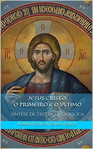 Livro Baixar: Jesus Cristo: o Primeiro e o Último: Síntese de Teologia Católica