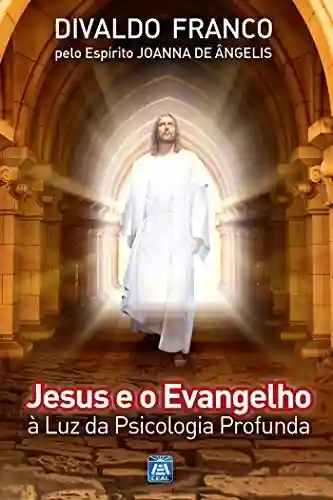 Livro Baixar: Jesus e o Evangelho à Luz da Psicologia Profunda (Série Psicológica Joanna de Ângelis Livro 11)