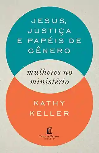 Livro Baixar: Jesus, justiça e papéis de gênero: Mulheres no ministério