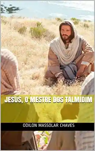 Jesus, o Mestre dos Talmidim - Odilon massolar Chaves