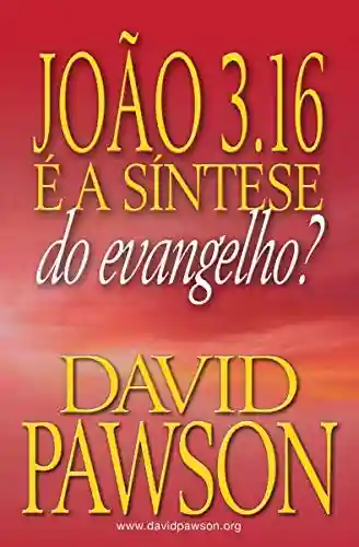 JOÃO 3.16 É A SÍNTESE DO EVANGELHO? - David Pawson