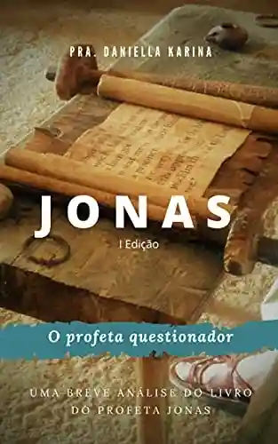 Jonas o profeta questionador: Uma breve análise do livro do profeta Jonas - DANIELLA KARINA
