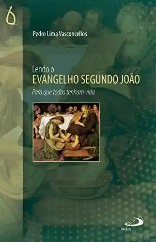Lendo o Evangelho Segundo João (Lendo a Bíblia) - Pedro Lima Vasconcellos