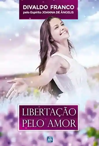 Libertação Pelo Amor - Divaldo Pereira Franco