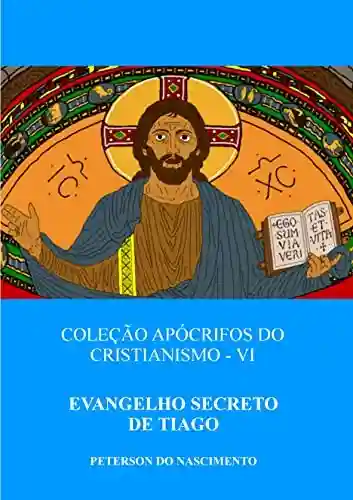 Livro Secreto de Tiago (Coleção Apócrifos do Cristianismo 6) - Peterson do Nascimento