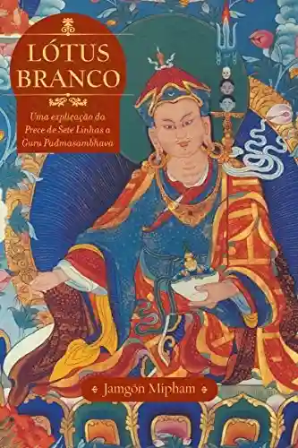 Livro Baixar: Lótus Branco: Uma Explicacao Da Prece De Sete Linhas A Guru Padmasambhava
