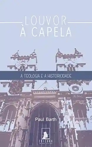 Livro Baixar: Louvor à Capela: A Teologia e a Historicidade