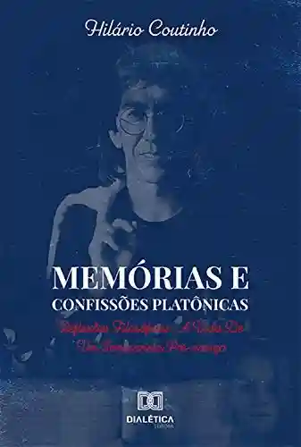 Livro Baixar: Memórias e Confissões Platônicas: reflexões filosóficas – a vida de um seminarista pré-noviço