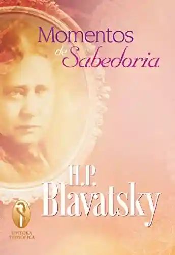 Momentos de Sabedoria Citações de Blavatski para o dia-a-dia - Helena Blavatsky
