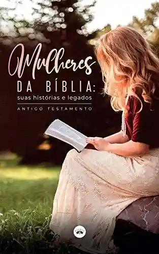 Livro Baixar: Mulheres da Bíblia: suas histórias e legados – Antigo Testamento