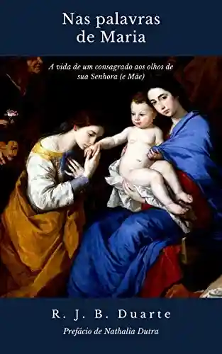 Livro Baixar: Nas palavras de Maria: a vida de um consagrado aos olhos de sua Senhora (e Mãe)