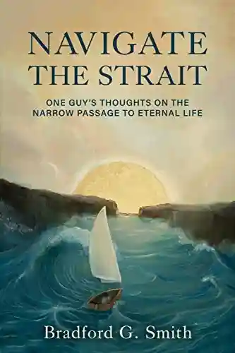 Navegar pelo Estreito: Pensamentos de um discípulo sobre o caminho estreito que leva à vida eterna - Bradford Smith