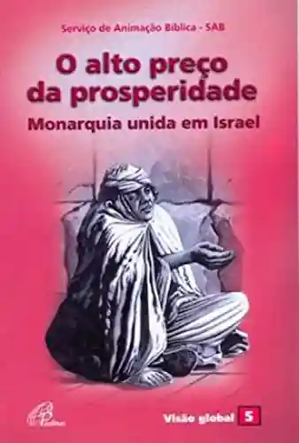 Livro Baixar: O alto preço da prosperidade: Monarquia unida em Israel (Visão global Livro 5)