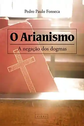 Livro Baixar: O arianismo: A negação dos dogmas